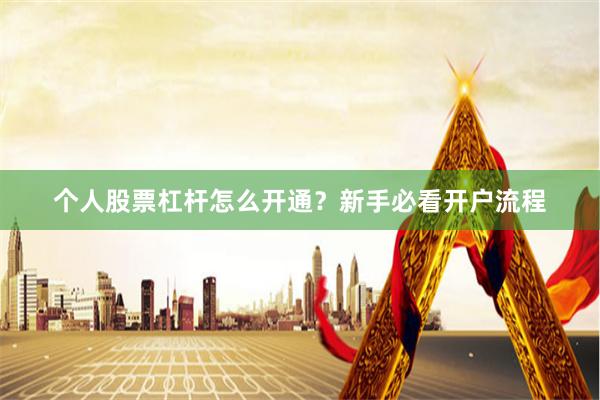 个人股票杠杆怎么开通？新手必看开户流程