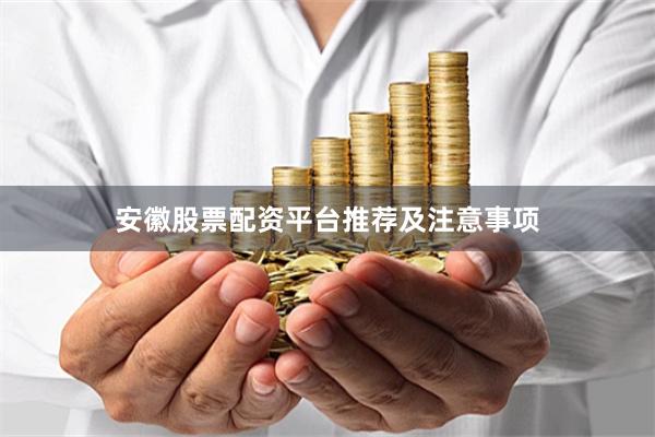 安徽股票配资平台推荐及注意事项