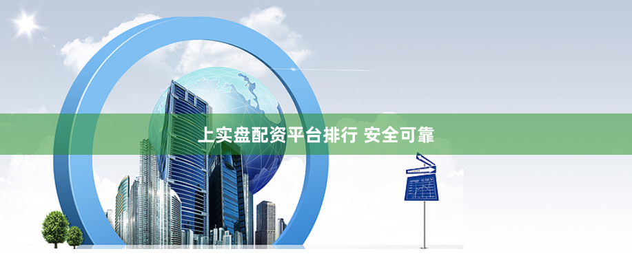 上实盘配资平台排行 安全可靠
