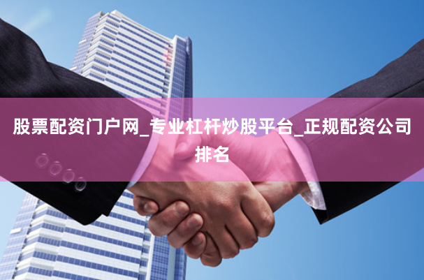 股票配资门户网_专业杠杆炒股平台_正规配资公司排名