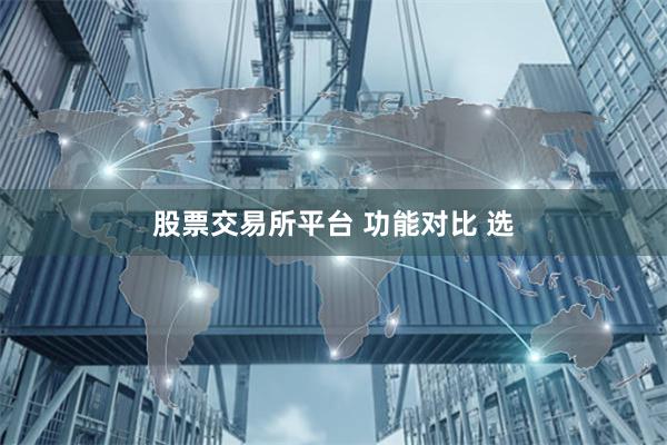 股票交易所平台 功能对比 选